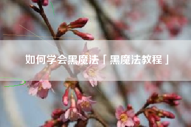 如何学会黑魔法「黑魔法教程」