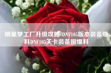 明星梦工厂升级攻略-DNF105版本装备爆料DNF105关卡装备图爆料
