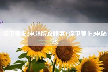 保卫萝卜2电脑版攻略第4 保卫萝卜2电脑版