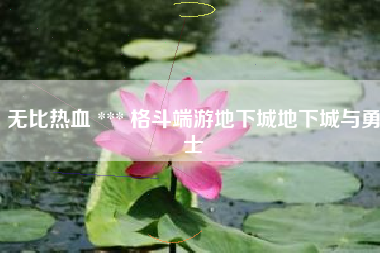 无比热血 *** 格斗端游地下城地下城与勇士