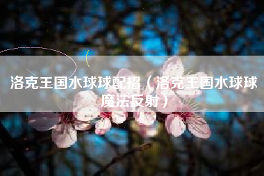 洛克王国水球球配招（洛克王国水球球魔法反射）