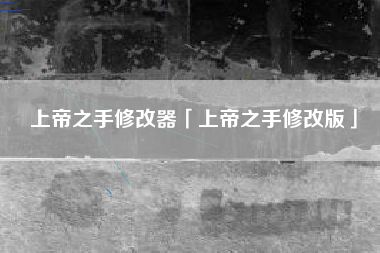 上帝之手修改器「上帝之手修改版」