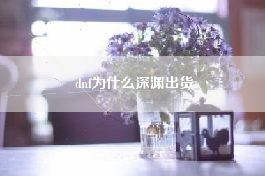 dnf为什么深渊出货