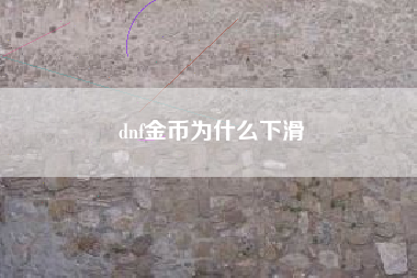 dnf金币为什么下滑