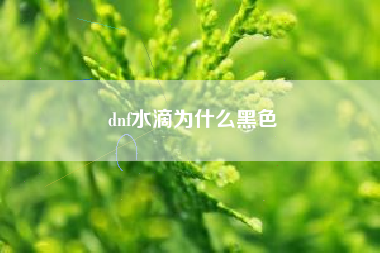 dnf水滴为什么黑色