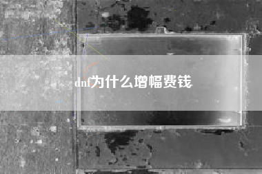 dnf为什么增幅费钱