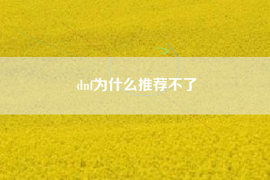 dnf为什么推荐不了