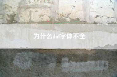 为什么dnf字体不全