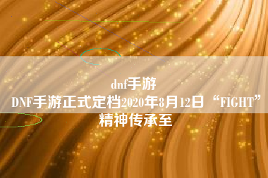 dnf手游 
DNF手游正式定档2020年8月12日“FIGHT”精神传承至