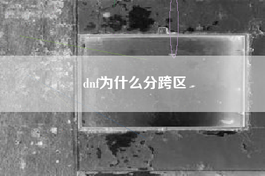 dnf为什么分跨区