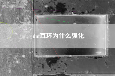 dnf耳环为什么强化