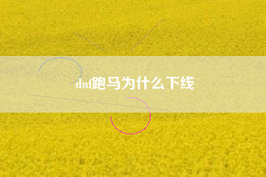dnf跑马为什么下线