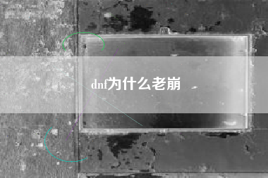 dnf为什么老崩
