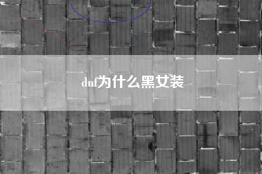 dnf为什么黑女装