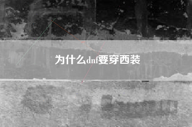 为什么dnf要穿西装