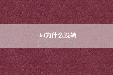 dnf为什么没转