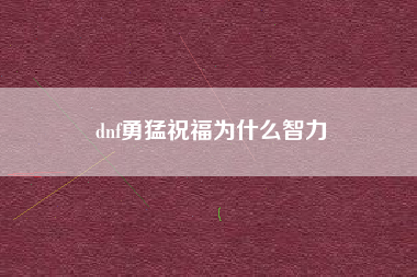 dnf勇猛祝福为什么智力