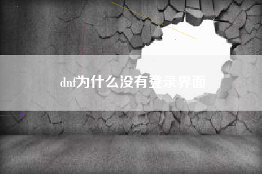 dnf为什么没有登录界面