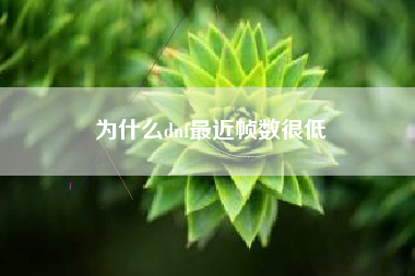 为什么dnf最近帧数很低