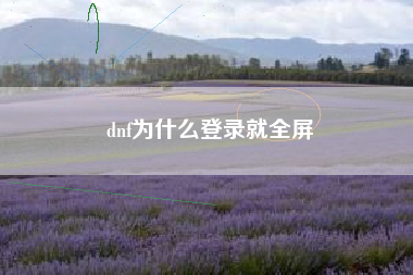 dnf为什么登录就全屏