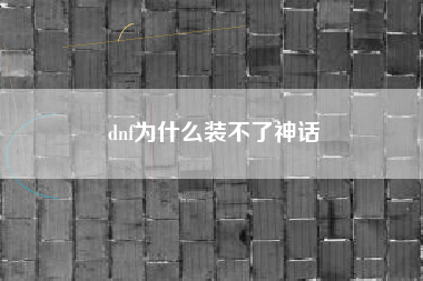 dnf为什么装不了神话
