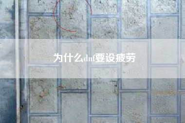 为什么dnf要设疲劳