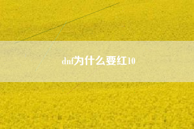 dnf为什么要红10