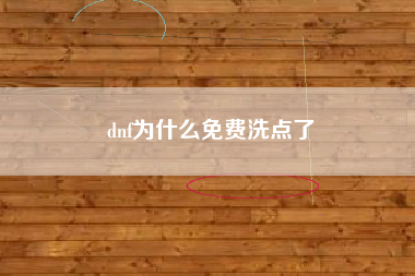 dnf为什么免费洗点了
