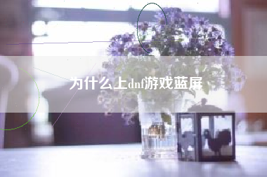 为什么上dnf游戏蓝屏