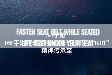 dnf手游 
DNF手游正式定档2020年8月12日“FIGHT”精神传承至