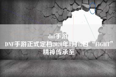 dnf手游 
DNF手游正式定档2020年8月12日“FIGHT”精神传承至
