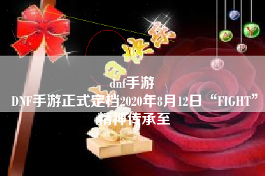 dnf手游 
DNF手游正式定档2020年8月12日“FIGHT”精神传承至