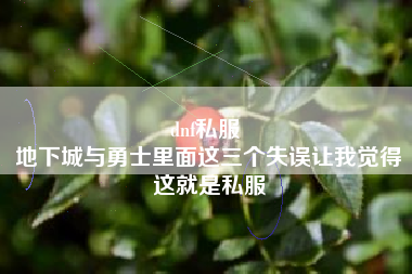 dnf私服 
地下城与勇士里面这三个失误让我觉得这就是私服