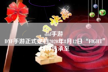 dnf手游 
DNF手游正式定档2020年8月12日“FIGHT”精神传承至